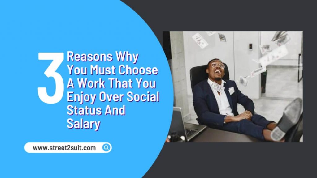 Reasons Why You Must Choose A Work That You Enjoy Over Social Status And Salary