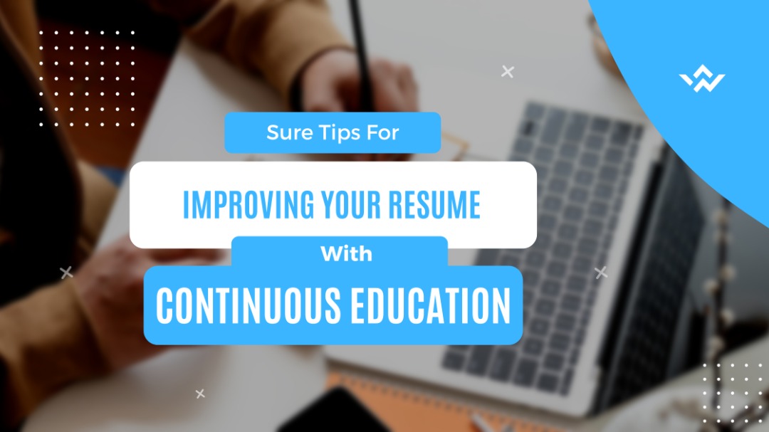Tips For Improving Your Resume With Continuous Education