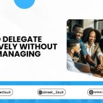 How to Delegate Effectively Without Micromanaging