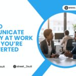 How to Communicate Clearly at Work Even If You’re Introverted